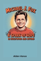 Michael J. Fox: A Spark of Hope in Hollywood and Beyond B0F5H4MNBF Book Cover
