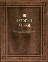 The Holy Spirit Journal: Documenting God's Activity Through Identity-Focused Holy Spirit-Driven Journaling 1685173152 Book Cover