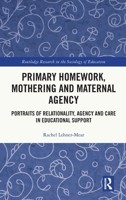 Primary Homework, Mothering and Maternal Agency: Portraits of Relationality, Agency and Care in Educational Support 1032852550 Book Cover