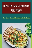 Healthy Low-Carb Soups And Stews: Set Out On A Healthier Life Path B09T6685ZJ Book Cover