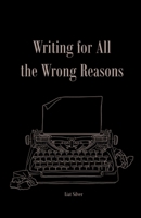 Writing For All The Wrong Reasons 1946989738 Book Cover