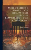 Ueber Die Ethische Und Religiöse Bedeutung Der Neueren Romantischen Poesie in Deutschland 1020341920 Book Cover