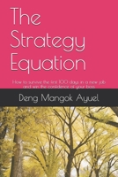 The Strategy Equation: How to survive the first 100 days in a new job and win the confidence of your boss 1670937429 Book Cover