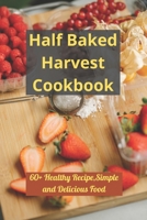Half Baked Harvest Cookbook: 60+ Healthy Recipe, Simple and Delicious Food B09H98VPWM Book Cover