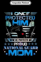 Composition Notebook: Proud National Guard Mom I Once Protected Him Gift Journal/Notebook Blank Lined Ruled 6x9 100 Pages 1698862865 Book Cover