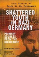 Shattered Youth in Nazi Germany: Primary Sources from the Holocaust 076603268X Book Cover