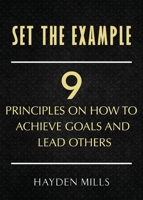 Set the Example: Nine Principles on How to Achieve Goals and Lead Others 1958000655 Book Cover