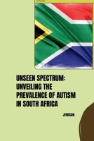 Unseen Spectrum: Unveiling the Prevalence of Autism in South Africa 3384253310 Book Cover