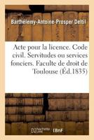Acte Pour La Licence. Code Civil. Des Servitudes Ou Services Fonciers. Code de Procédure: Des Descentes Sur Les Lieux. Code de Commerce. Des Sociétés. 2019994771 Book Cover