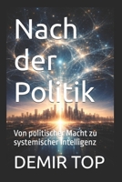 Nach der Politik: Von politischer Macht zu systemischer Intelligenz (German Edition) B0GNJJMJND Book Cover
