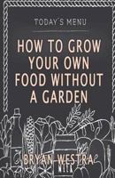 How to Grow Your Own Food Without a Garden 1534718028 Book Cover