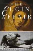 The Elgin Affair: The Abduction of Antiquity's Greatest Treasures and the Passions it Aroused 1611453151 Book Cover