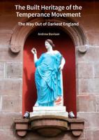The Built Heritage of the Temperance Movement: The Way Out of Darkest England 1836245831 Book Cover