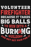 Volunteer Firefighter Because It Takes Big Balls To Run Into a Burning Building and Not Get Paid For It: Firefighter Lined Notebook, Journal, ... Composition Notebook, Gifts for Firefighters 1708396659 Book Cover