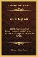 Unser Tagbuch: Oder, Erfahrungen Und Bemerkungen Eines Hofmeisters Und Seiner Zoglinge Auf Einer Reise (1788) 1165800268 Book Cover