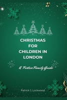 CHRISTMAS FOR CHILDREN IN LONDON: A Festive Family Guide B0CPCQBFSQ Book Cover