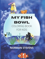 MY FISH BOWL: COLORING BOOK FOR KIDS B091WM9HKD Book Cover