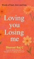 Loving you Losing me: Words of hurt, love and loss B0GDQB73DG Book Cover