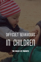 Difficult Behaviours in Children: The Roles Of Parents: Kids Health Information B091F18FM1 Book Cover