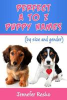 Perfect A to Z Puppy Names: by Size and Gender 1500935123 Book Cover
