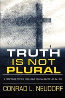 Truth Is Not Plural: A Response to the Exclusive Pluralism of John Hick 1778083404 Book Cover