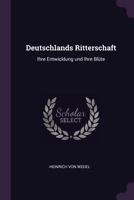 Deutschlands Ritterschaft, Ihre Entwickelung Und Ihre Blute 1341064379 Book Cover