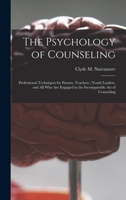 The Psychology of Counseling: Professional Techniques for Pastors, Teachers, Youth Leaders and All Who Are Engaged in the Incomparable Art of Counseling 116381847X Book Cover