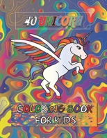 40 Unicorn Coloring Book For Kids: Unicorn Lover Coloring book for Children Boys & Girls, Colorful Cute Unicorns Book Gifts for Kids. B091F3LM83 Book Cover