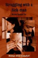 Struggling with a Sick-man: No one Exempt For 1418452602 Book Cover