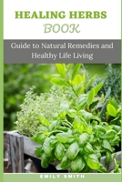 HEALING HERBS BOOK: uide to Natural Remedies and Healthy Life Living B096CCT5RG Book Cover