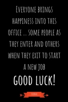 Journal: Everyone Brings Happiness Into This Office ... Some People As They Enter And Others When They Exit To Start A New Job - Good Luck: Funny Coworker Leaving Gifts - Small Lined Notebook (Card Al 1691091685 Book Cover