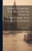 Rambles Among The Hills In The Peak Of Derbyshire, And The South Downs 1022321684 Book Cover