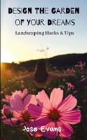 Design the Garden of Your Dreams: Landscaping Hacks & Tips 1730772706 Book Cover