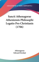 Sancti Athenagorae Atheniensis Philosophi Legatio Pro Christianis (1706) 1120026334 Book Cover