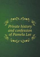 Private History and Confession of Pamela Lee 5518727429 Book Cover