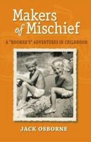Makers of Mischief: A Boomer's Adventures in Childhood 0979879809 Book Cover