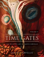 Time Gates: Volume V: The Intuitive Art of Santo Cervello null Book Cover