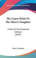 The Gypsy Bride Or The Miser's Daughter: A Tale Of The Sixteenth Century 1167229916 Book Cover