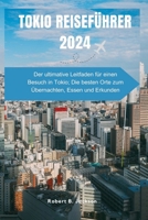 TOKIO REISEFÜHRER 2024: Der ultimative Leitfaden für einen Besuch in Tokio; Die besten Orte zum Übernachten, Essen und Erkunden (German Edition) B0CSX71PW2 Book Cover