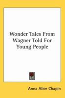 Wonder Tales from Wagner, Told for Young People 0530455854 Book Cover