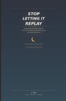 Stop Letting It Replay: A Woman's 21-Day Guide to Silencing Overthinking, Releasing Anxiety, and Finally Feeling Free (Calm Her Mind Series) B0GSGCL3ZX Book Cover