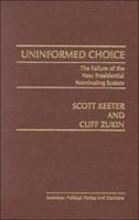 Uninformed Choice: The Failure of the New Presidential Nominating System (American Political Parties and Elections) 0030615887 Book Cover