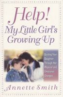 Help! My Little Girl's Growing Up: Guiding Your Daughter Through Her Physical and Emotional Changes 0736902791 Book Cover