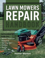 Lawn Mowers Repair Handbook: An Essential DIY Guide for Servicing Gas, Cordless, Electric, and Robotic Yard-Care Equipment B0FPYK435S Book Cover