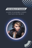 The World of Fashion - A Guide to Incredible Fashion that Suits You the Best B0BS2J2NZL Book Cover