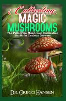 Cultivating Magic Mushrooms: The Psilocybin Mushroom Cultivation Guide for Zealous Growers 1079326448 Book Cover
