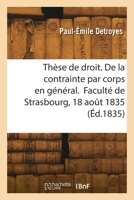 Thèse de droit. De la contrainte par corps en général. Faculté de Strasbourg, 18 août 1835 2418267911 Book Cover