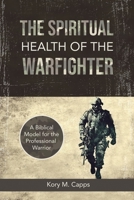 The Spiritual Health of the Warfighter: A Biblical Model for the Professional Warrior 1088080553 Book Cover