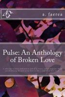 Pulse: An Anthology of Broken Love: A collection of poetry dedicated to each of my lovers, real or imagined. Thank you for dilating the pores of my heart so that I could bleed these words. 1539558371 Book Cover