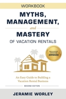 Myths, Management, and Mastery of Vacation Rentals: An Easy Guide to Building a Vacation Rental Business - Workbook 1959095145 Book Cover